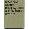 Brave New World?: Theology, Ethics and the Human Genome by Prof Celia Deane-Drummond
