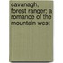 Cavanagh, Forest Ranger; A Romance of the Mountain West