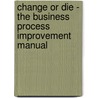 Change or Die - The Business Process Improvement Manual door Terrence Metz