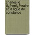 Charles Le Tï¿½Mï¿½Raire Et La Ligue De Constance