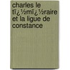 Charles Le Tï¿½Mï¿½Raire Et La Ligue De Constance door mile Paul Toutey