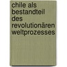 Chile als Bestandteil des revolutionären Weltprozesses door Georg Dufner