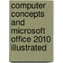 Computer Concepts and Microsoft Office 2010 Illustrated
