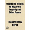 Cosmo de' Medici; An Historical Tragedy and Other Poems door Richard Henry Horne