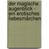 Der Magische Augenblick - Ein Erotisches Liebesmärchen door Marc Berger