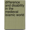 Difference and Disability in the Medieval Islamic World by Kristina Richardson