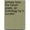 Echoes from the French Poets; An Anthology by H. Curwen by French Poets
