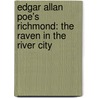 Edgar Allan Poe's Richmond: The Raven In The River City by Chrstopher P. Semtner