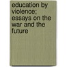 Education by Violence; Essays on the War and the Future door Henry Seidel Canby