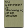 Eine Tv-Generation? Die 68Er-Bewegung Und Das Fernsehen door Michael Ludwig