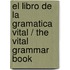 El libro de la gramatica vital / The Vital Grammar Book