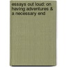 Essays Out Loud: On Having Adventures & A Necessary End by Nancy Mairs