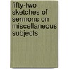 Fifty-Two Sketches Of Sermons On Miscellaneous Subjects door Francis Close