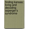 Finding Kansas: Living and Decoding Asperger's Syndrome by Aaron Likens