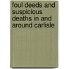 Foul Deeds and Suspicious Deaths In and Around Carlisle by Ian Cecil Ashbridge
