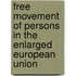 Free Movement of Persons in the Enlarged European Union