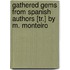 Gathered Gems From Spanish Authors [Tr.] By M. Monteiro