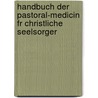 Handbuch Der Pastoral-Medicin Fr Christliche Seelsorger door Christian Heinrich Theodor Schreger