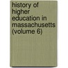 History Of Higher Education In Massachusetts (Volume 6) door George Gary Bush