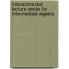 Interactive Dvd Lecture Series For Intermediate Algebra by Elayn Martin-Gay