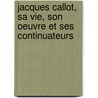 Jacques Callot, Sa Vie, Son Oeuvre Et Ses Continuateurs door Bouchot Henri 1849-1906