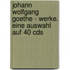 Johann Wolfgang Goethe - Werke. Eine Auswahl Auf 40 Cds door Von Johann Wolfgang Goethe