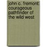 John C. Fremont: Courageous Pathfinder of the Wild West