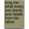 King Me: What Every Son Wants And Needs From His Father door Steve Farrar