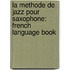 La Methode de Jazz Pour Saxophone: French Language Book