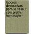 Labores decorativas para la casa / Sew Pretty Homestyle