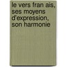 Le Vers Fran Ais, Ses Moyens D'Expression, Son Harmonie by Grammont Maurice