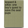 Leopard & Silkie: One Boy's Quest to Save the Seal Pups door Brenda Peterson