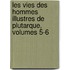 Les Vies Des Hommes Illustres De Plutarque, Volumes 5-6