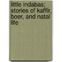 Little Indabas; Stories Of Kaffir, Boer, And Natal Life
