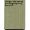Little Phil: The Story Of General Philip Henry Sheridan by William F. Drake
