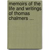 Memoirs of the Life and Writings of Thomas Chalmers ... by William Hanna
