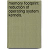Memory Footprint Reduction Of Operating System Kernels. door Haifeng He