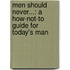 Men Should Never...: A How-Not-To Guide For Today's Man
