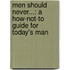 Men Should Never...: A How-Not-To Guide For Today's Man