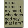 Mirror, Mirror, In My Hand, Who Does God Say That I Am? door Michele Stanek