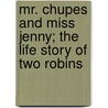 Mr. Chupes and Miss Jenny; the Life Story of Two Robins door Effie Molt Bignell