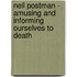 Neil Postman - Amusing and Informing Ourselves to Death