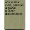 New Nukes: India, Pakistan & Global Nuclear Disarmament by Praful Bidwai