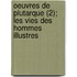 Oeuvres de Plutarque (2); Les Vies Des Hommes Illustres