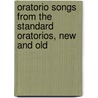 Oratorio Songs from the Standard Oratorios, New and Old by Unknown