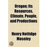 Oregon; Its Resources, Climate, People, and Productions door Henry Nottidge Moseley