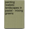 Painting Realistic Landscapes In Pastel - Mixing Greens by Liz Haywood-Sullivan