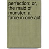 Perfection; Or, the Maid of Munster; A Farce in One Act door Thomas Haynes Bayly