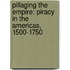 Pillaging The Empire: Piracy In The Americas, 1500-1750