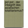 Pol Pot - Der Inbegriff des asiatischen Totalitarismus? by Jutta Schneider